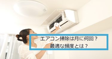 エアコン掃除は月に何回？最適な頻度とは？