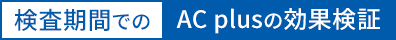 検査機関でのAC plusの効果検証