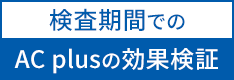 検査機関でのAC plusの効果検証